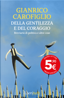 Della gentilezza e del coraggio. Breviario di politica e altre cose by Gianrico Carofiglio