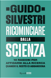 Ricominciare dalla scienza. 10 ragioni per affidarsi alla ricerca quando il resto ci abbandona by Guido Silvestri