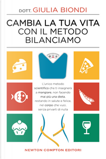 Cambia la tua vita con il metodo Bilanciamo. L'unico metodo scientifico che ti insegnerà a mangiare, non facendo mai più una dieta, restando in salute e felice, nel corpo che vuoi, senza privarti di nulla by Giulia Biondi