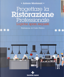 Progettare la ristorazione professionale. Logiche, spazi, requisiti by Antonio Montanari