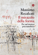 Il miracolo della forma. Per un'estetica psicoanalitica by Massimo Recalcati