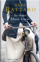 Io sono Marie Curie by Sara Rattaro