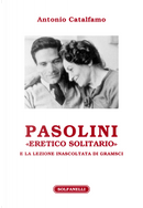 Pasolini «eretico solitario» e la lezione inascoltata di Gramsci by Antonio Catalfamo