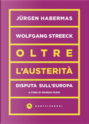 Oltre l'austerità. Disputa sull'Europa by Jürgen Habermas, Wolfgang Streeck