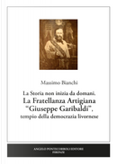 La Fratellanza Artigiana «Giuseppe Garibaldi». La storia non inizia da domani. Tempio della democrazia livornese by Massimo Bianchi