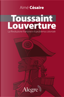 Toussaint Louverture. La Rivoluzione francese e il problema coloniale by Aime Cesaire