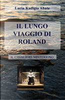 Il lungo viaggio di Roland. Il cavaliere misterioso by Lucia Kadigia Abate