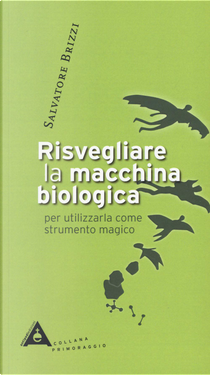 Risvegliare la macchina biologica per utilizzarla come strumento magico by Salvatore Brizzi