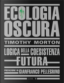 Ecologia oscura. Logica della coesistenza futura by Timothy Morton