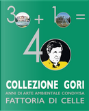 Collezione Gori. 40 anni di arte ambientale condivisa. Fattoria di Celle by Angela Vettese, Giuliano Gori