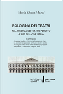Bologna dei Teatri. Alla ricerca del teatro perduto a sud della via Emilia by Maria Chiara Mazzi