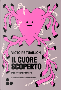 Il cuore scoperto. Per ri-fare l'amore by Victoire Tuaillon