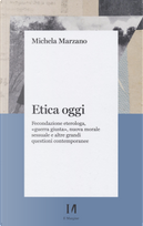 Etica oggi. Fecondazione eterologa, «guerra giusta», nuova morale sessuale e altre grandi questioni contemporanee by Michela Marzano