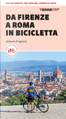 Da Firenze a Roma in bicicletta. 450km tra Toscana, Umbria e Lazio by Simone Frignani