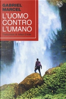 L'uomo contro l'umano by Gabriel Marcel