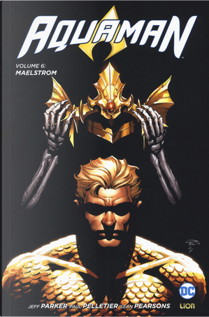 Aquaman. Vol. 6: Maelstrom by Jeff Parker, Paul Pelletier, Sean Parsons