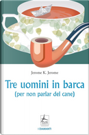 Tre uomini in barca (per non parlar del cane) by Jerome K. Jerome
