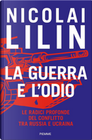 La guerra e l'odio. Le radici profonde del conflitto tra Russia e Ucraina by Nicolai Lilin