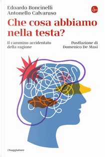 Che cosa abbiamo nella testa? Il cammino accidentato della ragione by Antonello Calvaruso, Edoardo Boncinelli