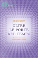 Oltre le porte del tempo. Rivivere le vite passate per guarire la vita presente by Brian L. Weiss