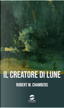 Il creatore di lune by Robert W. Chambers
