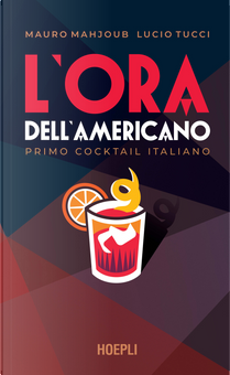 L'ora dell'Americano. Primo cocktail italiano by Lucio Tucci, Mauro Mahjoub