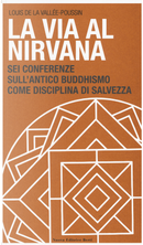 La via al Nirvana. Sei conferenze sull'antico buddhismo come disciplina di salvezza by Louis De La Vallée Poussin