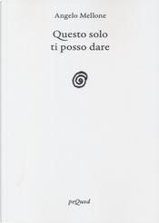 Questo solo ti posso dare by Angelo Mellone