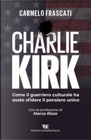 Charlie Kirk. Come il guerriero culturale ha osato sfidare il pensiero unico by Carmelo Frascati