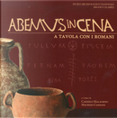Abemus in cena. A tavola con i Romani by Carmelo Malacrino, Maurizio Cannatà