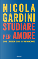 Studiare per amore. Gioie e ragioni di un infinito incanto by Nicola Gardini