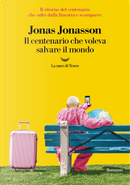 Il centenario che voleva salvare il mondo by Jonas Jonasson