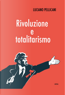 Rivoluzione e totalitarismo by Luciano Pellicani