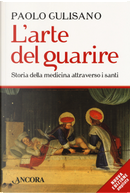 L'arte del guarire. Storia della medicina attraverso i santi by Paolo Gulisano