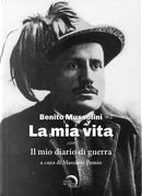 La mia vita. Il mio diario di guerra by Benito Mussolini