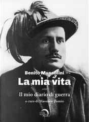 La mia vita. Il mio diario di guerra by Benito Mussolini