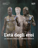 L'età degli eroi. La Magna Grecia e i Bronzi di Riace. Catalogo della mostra (Reggio Calabria, 12 agosto-23 ottobre 2022)