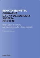 Cronache da una democrazia sospesa 2014-2020. Tutti i colori di un'Italia mai espressione della volontà popolare by Renato Brunetta