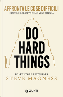 Do hard things. Affronta le cose difficili e impara il segreto della vera tenacia by Steve Magness