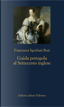 Guida pettegola al Settecento inglese by Francesca Sgorbati Bosi