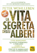 La vita segreta degli alberi. Cosa mangiano. Quando dormono e parlano. Come si riproducono. Perché si ammalano e come guariscono by Peter Wohlleben