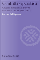 Conflitti separatisti. Caucaso Meridionale, Europa Orientale e Balcani (1991-2014) by Loretta Dell'Aguzzo