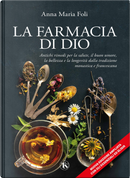La farmacia di Dio. Antichi rimedi per la salute, il buon umore, la bellezza e la longevità dalla tradizione monastica e francescana by Anna Maria Foli