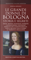 Le grandi donne di Bologna. Storia e segreti by Serena Bersani