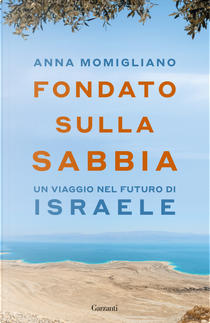 Fondato sulla sabbia. Un viaggio nel futuro di Israele by Anna Momigliano