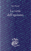 La virtù dell'egoismo. Un concetto nuovo di egoismo by Ayn Rand