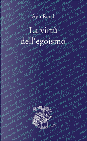 La virtù dell'egoismo. Un concetto nuovo di egoismo by Ayn Rand
