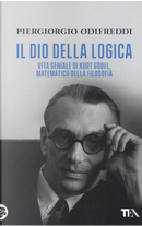 Il dio della logica. Vita geniale di Kurt Gödel, matematico della filosofia by Piergiorgio Odifreddi