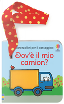 Dov'è il mio camion? Carezzalibri per il passeggino by Fiona Watt