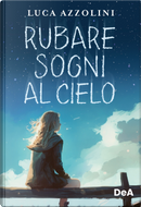 Rubare sogni al cielo by Luca Azzolini
